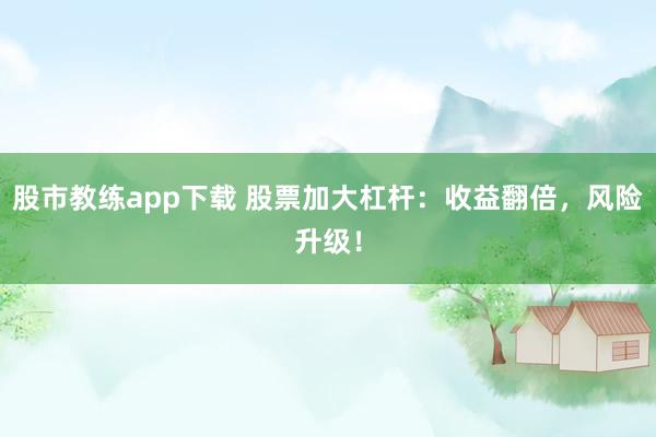 股市教练app下载 股票加大杠杆：收益翻倍，风险升级！