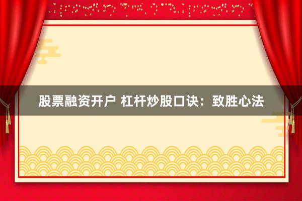 股票融资开户 杠杆炒股口诀：致胜心法